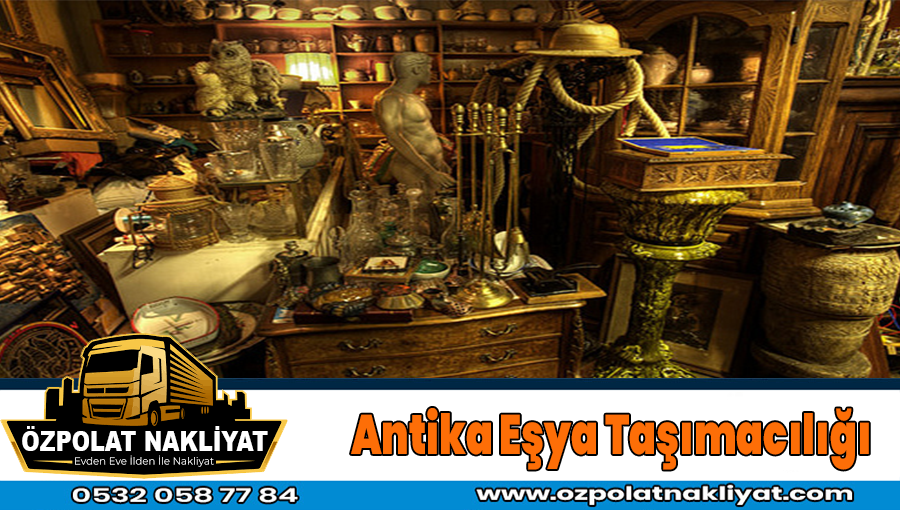 Antika eşya taşımacılığı Ankara antika eşya taşıma firması